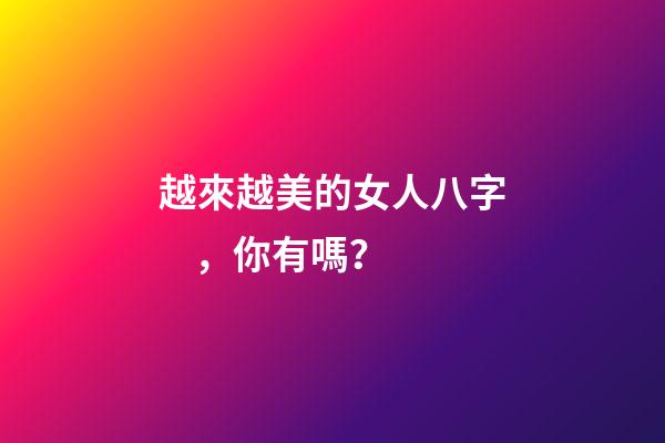 越來越美的女人八字，你有嗎？